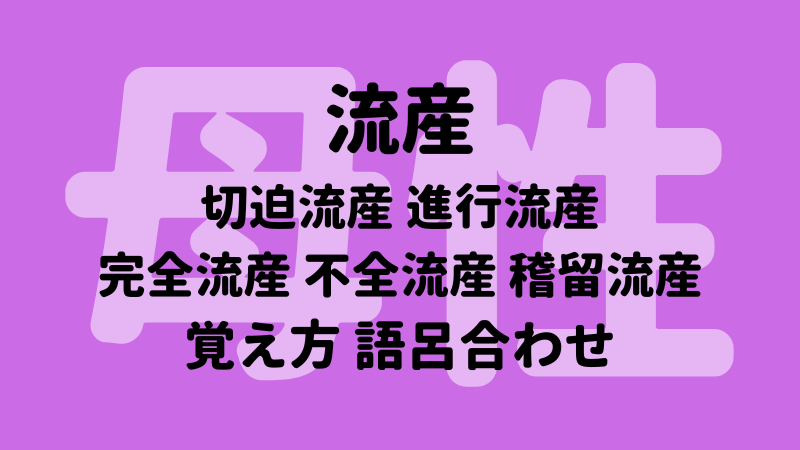 流産 切迫流産 進行流産 完全流産 不全流産 稽留流産 覚え方 語呂合わせ 看護国試ゴロ 看護師国家試験対策 絶対合格するぞ